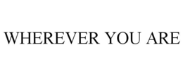 WHEREVER YOU ARE trademark