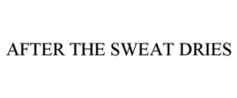 AFTER THE SWEAT DRIES trademark