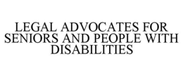 LEGAL ADVOCATES FOR SENIORS AND PEOPLE WITH DISABILITIES trademark