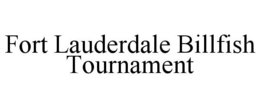 FORT LAUDERDALE BILLFISH TOURNAMENT trademark