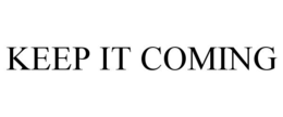 KEEP IT COMING trademark
