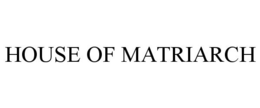 HOUSE OF MATRIARCH trademark