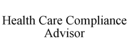 HEALTH CARE COMPLIANCE ADVISOR trademark