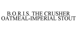B.O.R.I.S. THE CRUSHER OATMEAL-IMPERIALSTOUT trademark