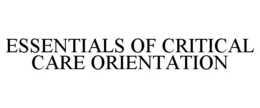 ESSENTIALS OF CRITICAL CARE ORIENTATION trademark