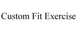 CUSTOM FIT EXERCISE trademark