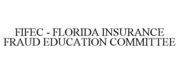 FIFEC - FLORIDA INSURANCE FRAUD EDUCATION COMMITTEE trademark