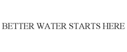 BETTER WATER STARTS HERE trademark