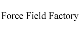 FORCE FIELD FACTORY trademark