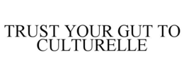 TRUST YOUR GUT TO CULTURELLE trademark
