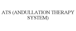 ATS (ANDULLATION THERAPY SYSTEM) trademark