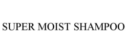 SUPER MOIST SHAMPOO trademark