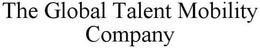 THE GLOBAL TALENT MOBILITY COMPANY trademark