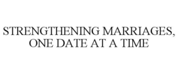STRENGTHENING MARRIAGES, ONE DATE AT A TIME trademark