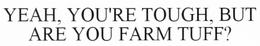 YEH YOU'RE TOUGH, BUT ARE YOU FARM TUFF? trademark