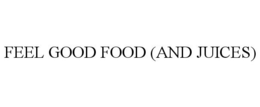 FEEL GOOD FOOD (AND JUICES) trademark