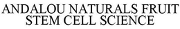 ANDALOU NATURALS FRUIT STEM CELL SCIENCE trademark