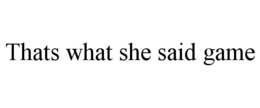 THATS WHAT SHE SAID GAME trademark
