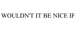 WOULDN'T IT BE NICE IF trademark