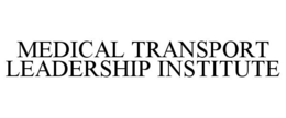 MEDICAL TRANSPORT LEADERSHIP INSTITUTE trademark