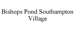 BISHOPS POND SOUTHAMPTON VILLAGE trademark