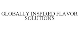 GLOBALLY INSPIRED FLAVOR SOLUTIONS trademark