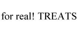 FOR REAL! TREATS trademark