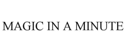 MAGIC IN A MINUTE trademark