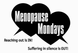 MENOPAUSE MONDAYS REACHING OUT IS IN! SUFFERING IN SILENCE IS OUT! trademark