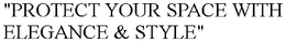 "PROTECT YOUR SPACE WITH ELEGANCE & STYLE" trademark