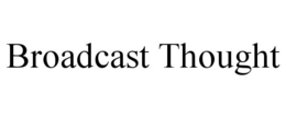 BROADCAST THOUGHT trademark