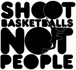 SHOOT BASKETBALLS NOT PEOPLE trademark