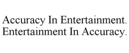 ACCURACY IN ENTERTAINMENT. ENTERTAINMENT IN ACCURACY. trademark
