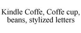KINDLE COFFE, COFFE CUP, BEANS, STYLIZED LETTERS trademark