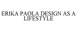 ERIKA PAOLA DESIGN AS A LIFESTYLE trademark