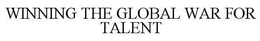WINNING THE GLOBAL WAR FOR TALENT trademark