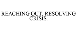 REACHING OUT. RESOLVING CRISIS. trademark