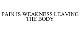 PAIN IS WEAKNESS LEAVING THE BODY trademark
