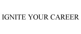 IGNITE YOUR CAREER trademark