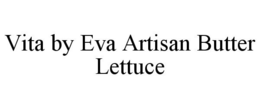 VITA BY EVA ARTISAN BUTTER LETTUCE trademark