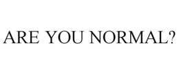 ARE YOU NORMAL? trademark