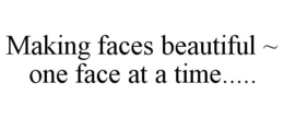 MAKING FACES BEAUTIFUL ~ ONE FACE AT A TIME..... trademark