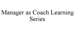 MANAGER AS COACH LEARNING SERIES trademark