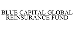 BLUE CAPITAL GLOBAL REINSURANCE FUND trademark