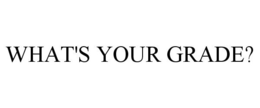 WHAT'S YOUR GRADE? trademark