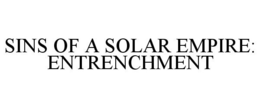 SINS OF A SOLAR EMPIRE: ENTRENCHMENT trademark