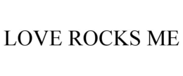 LOVE ROCKS ME trademark