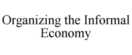ORGANIZING THE INFORMAL ECONOMY trademark