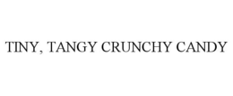 TINY, TANGY CRUNCHY CANDY trademark