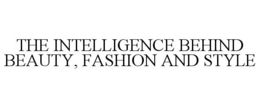 THE INTELLIGENCE BEHIND BEAUTY, FASHION AND STYLE trademark